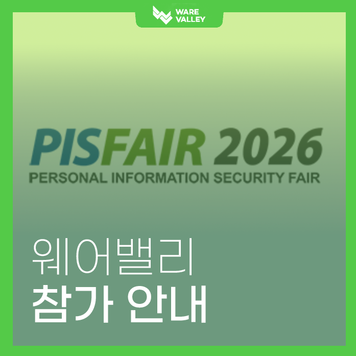 PIS FAIR 2026 웨어밸리 참가! AI 시대를 위한 보안 전략과 대표 솔루션 소개